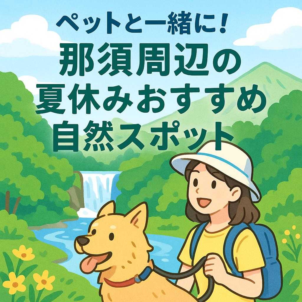 ペットと一緒に！那須周辺の夏休みおすすめ自然スポット