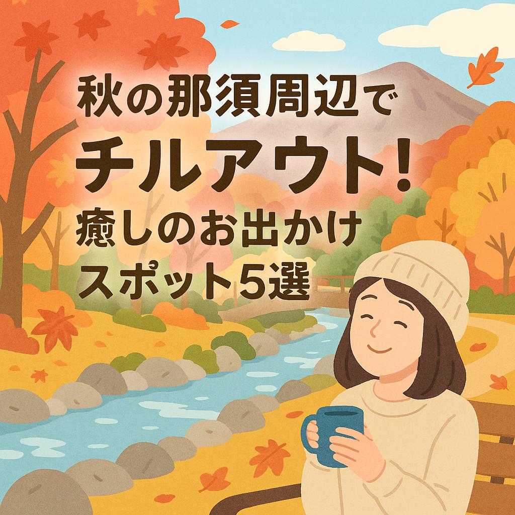 秋の那須周辺でチルアウト！癒しのお出かけスポット5選