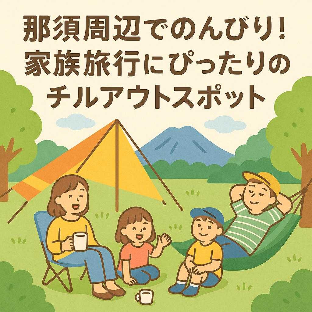 那須周辺でのんびり！家族旅行にぴったりのチルアウトスポット
