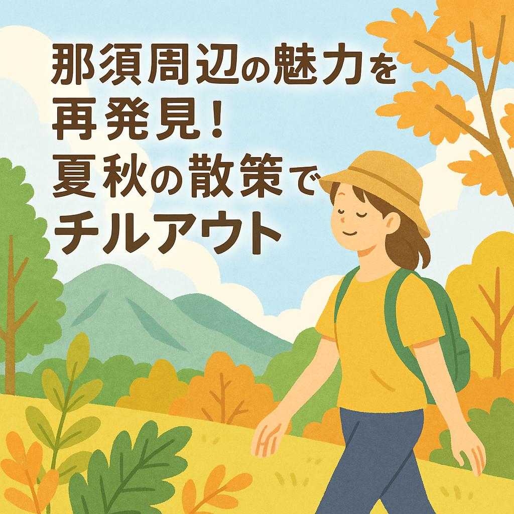 那須周辺の魅力を再発見！夏秋の散策でチルアウト