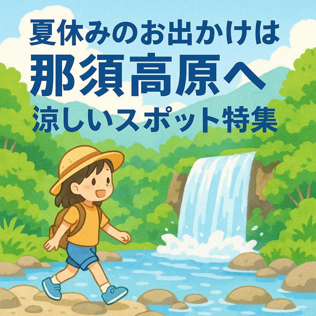 夏休みのお出かけは那須高原へ 涼しいスポット特集