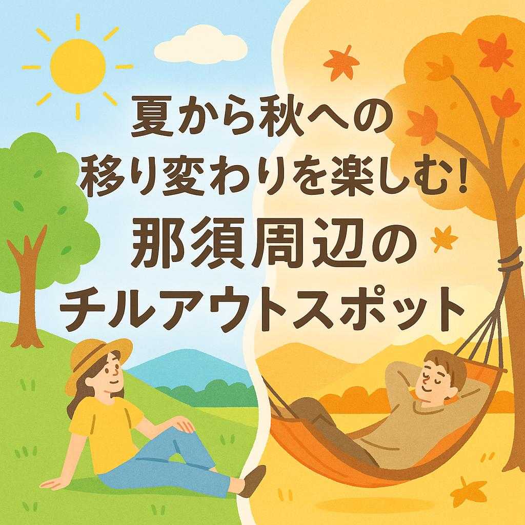 夏から秋への移り変わりを楽しむ！那須周辺のチルアウトスポット