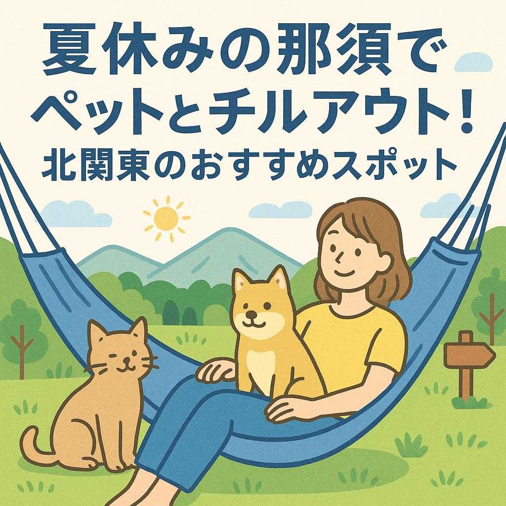 夏休みの那須でペットとチルアウト！北関東のおすすめスポット
