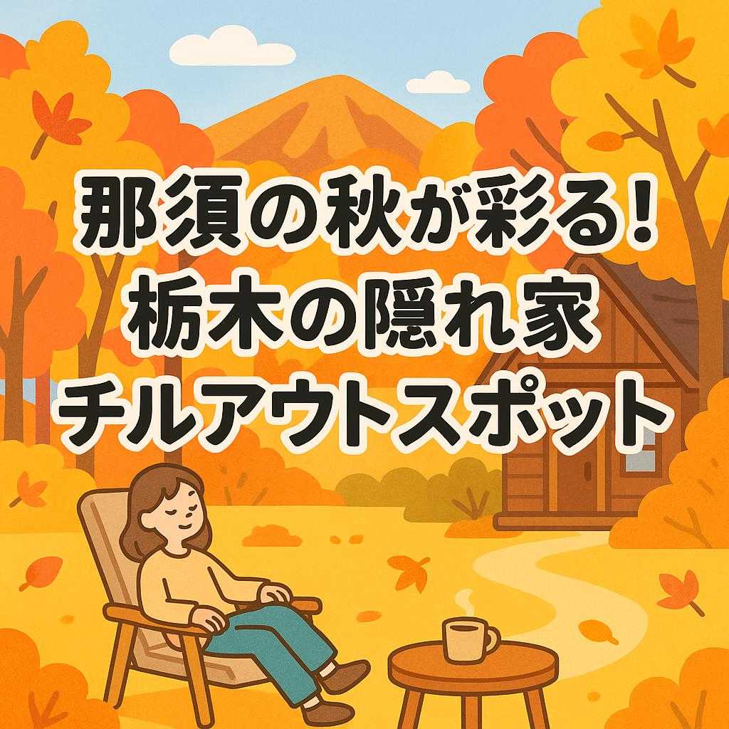 那須の秋が彩る！栃木の隠れ家チルアウトスポット