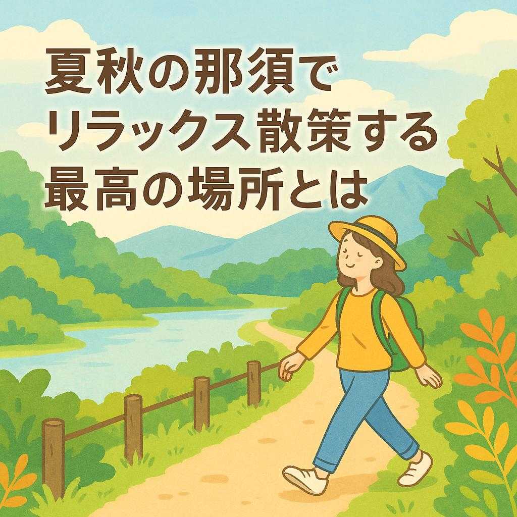 夏秋の那須でリラックス散策する最高の場所とは