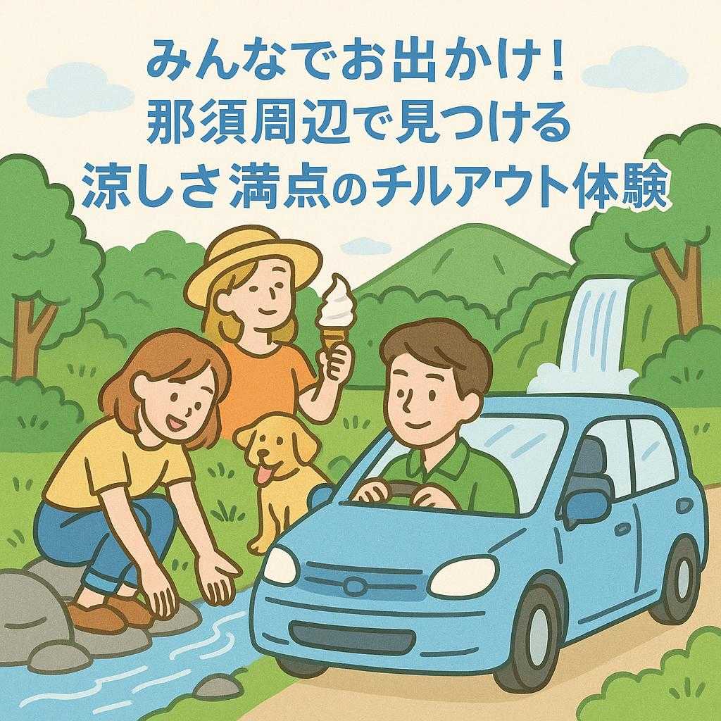 みんなでお出かけ！那須周辺で見つける涼しさ満点のチルアウト体験