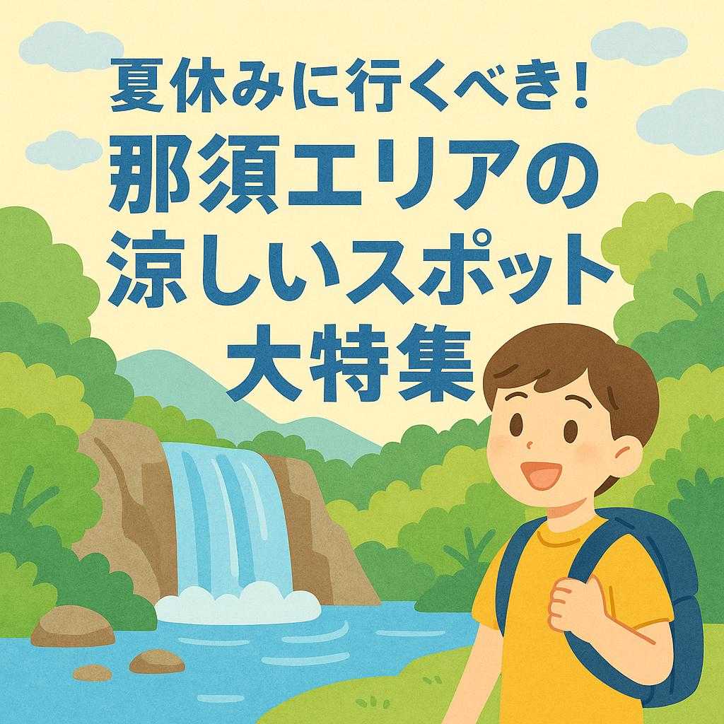 夏休みに行くべき！那須エリアの涼しいスポット大特集
