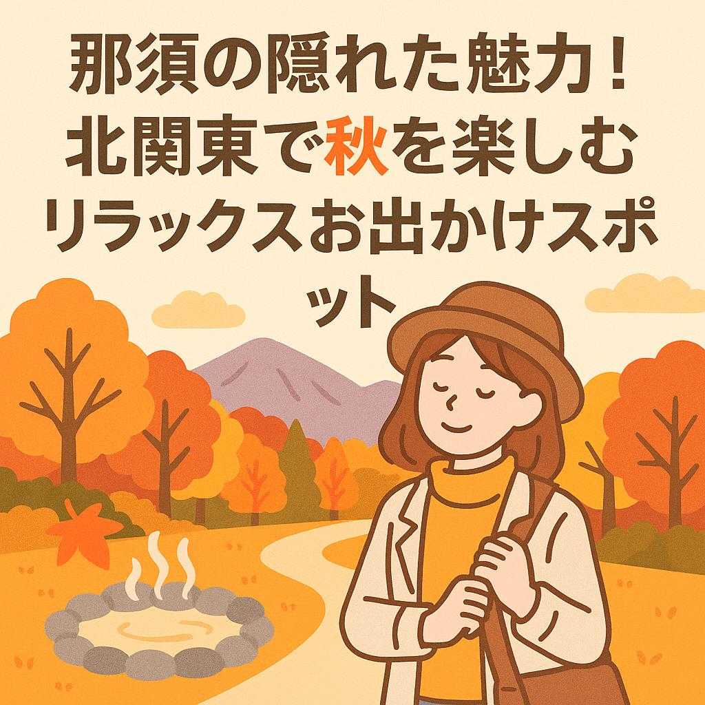 那須の隠れた魅力！北関東で秋を楽しむリラックスお出かけスポット
