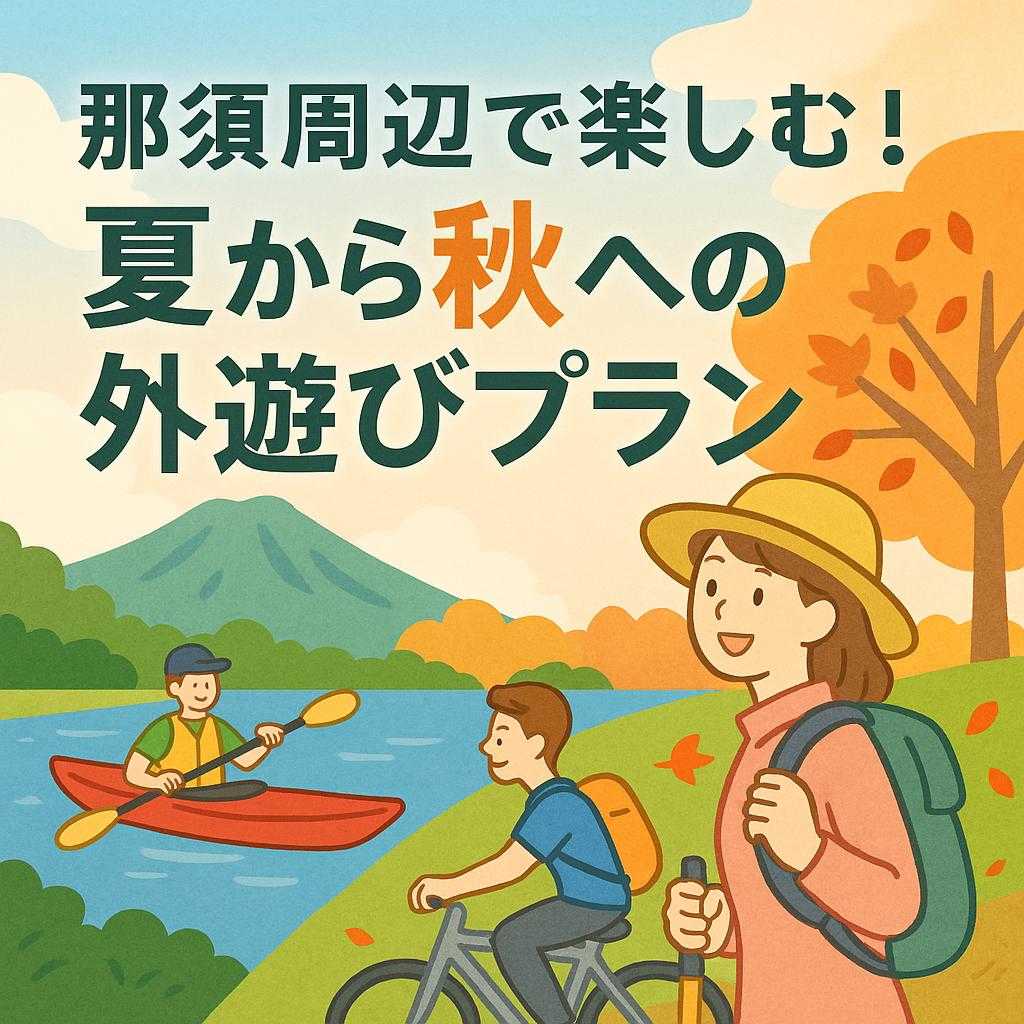那須周辺で楽しむ！夏から秋への外遊びプラン