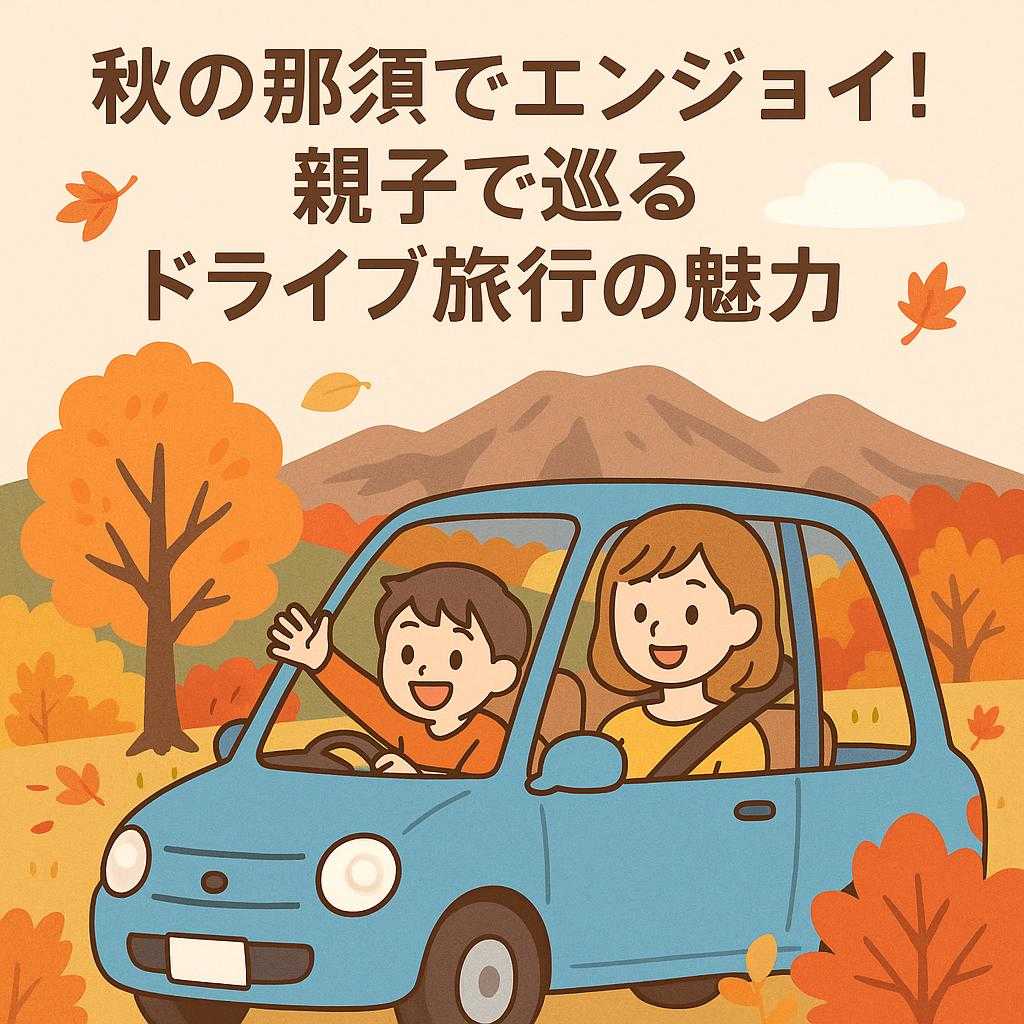 秋の那須でエンジョイ！親子で巡るドライブ旅行の魅力