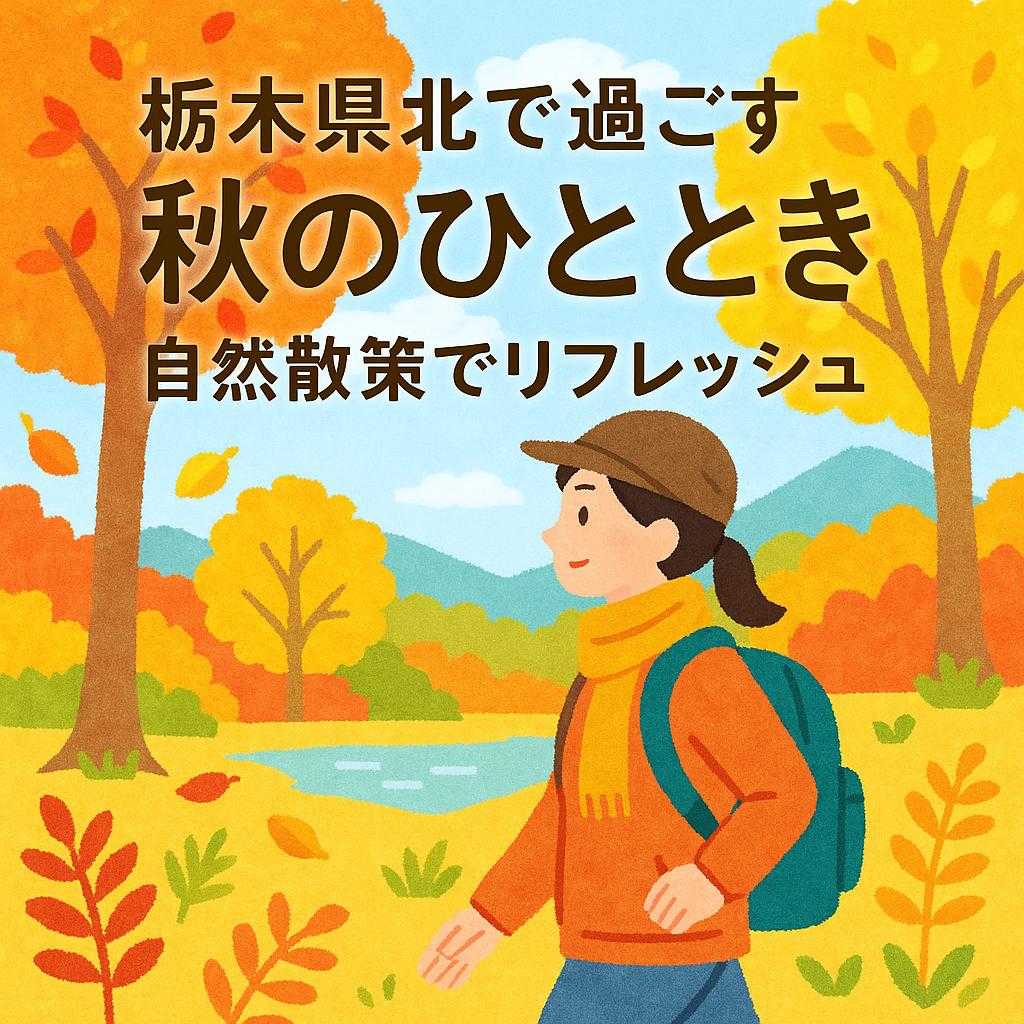 栃木県北で過ごす秋のひととき 自然散策でリフレッシュ