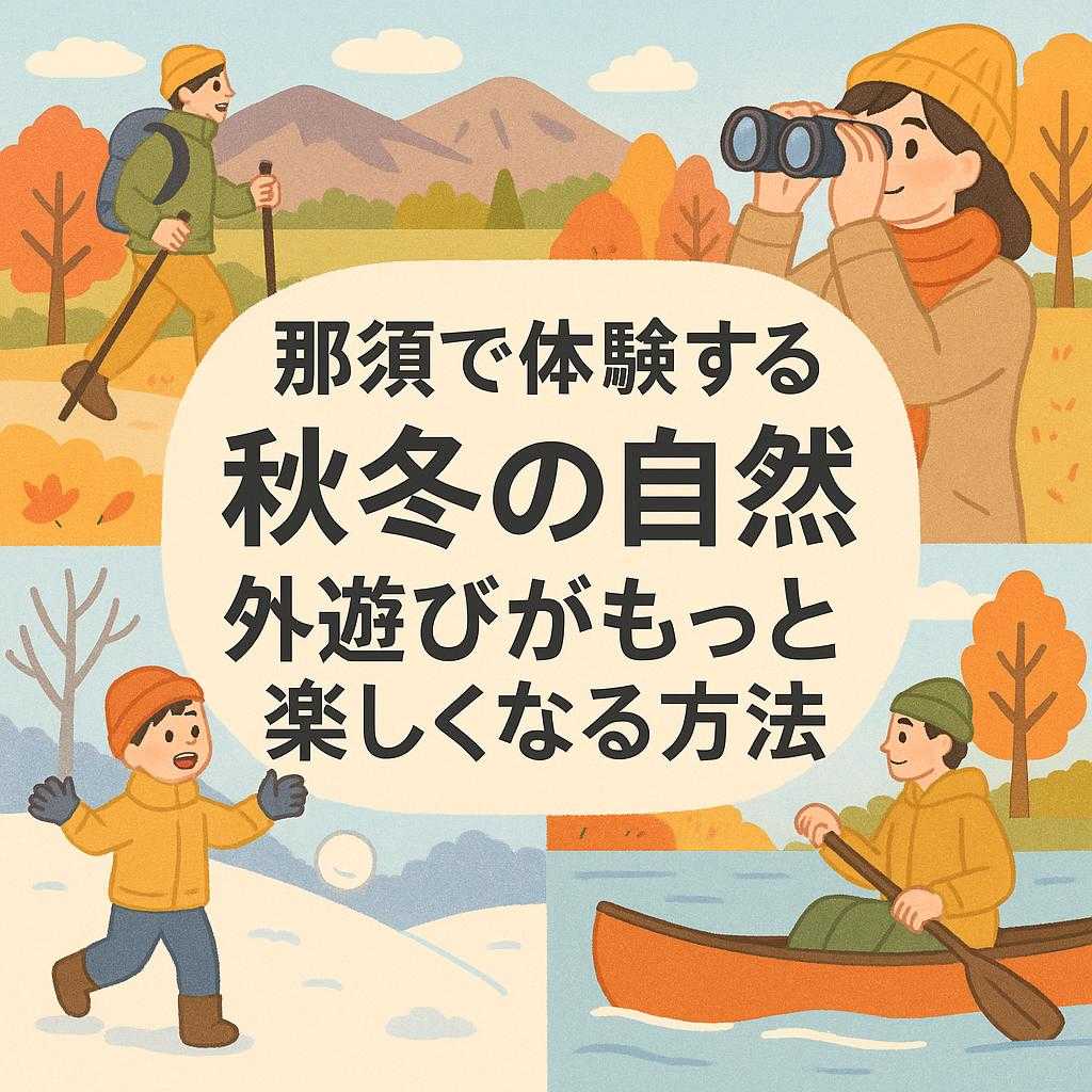 那須で体験する秋冬の自然 外遊びがもっと楽しくなる方法