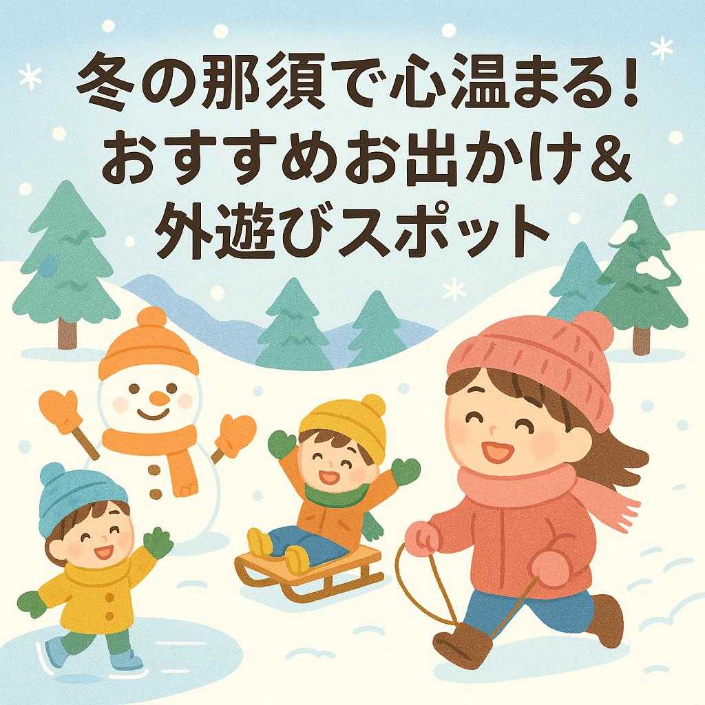 冬の那須で心温まる！おすすめお出かけ＆外遊びスポット